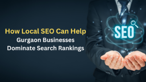 How Local SEO Can Help Gurgaon Businesses Dominate Search Rankings