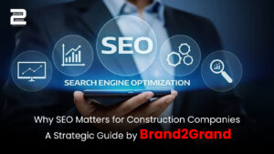 Why SEO Matters for Construction Companies — A Strategic Guide by Brand2Grand