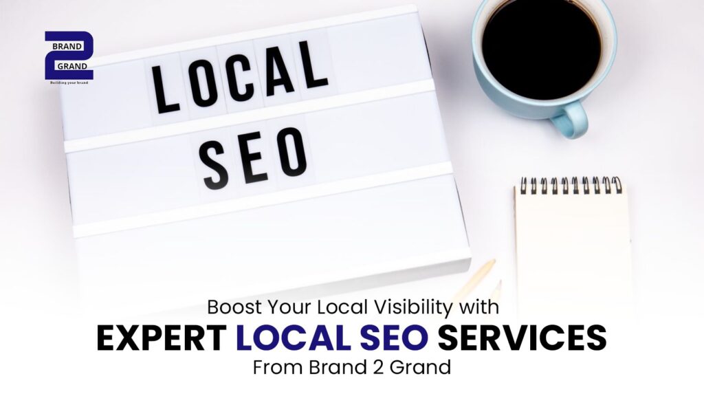 Boost Local Visibility with Expert Local SEO Services from Brand2Grand
