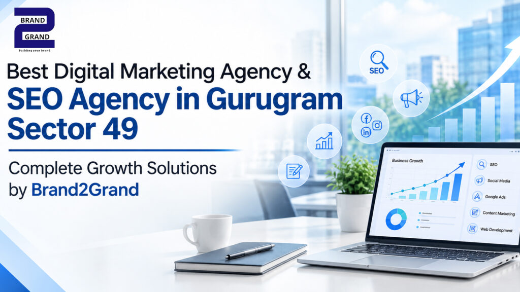 Best Digital Marketing Agency & SEO Agency in Gurugram Sector 49 | Brand2Grand